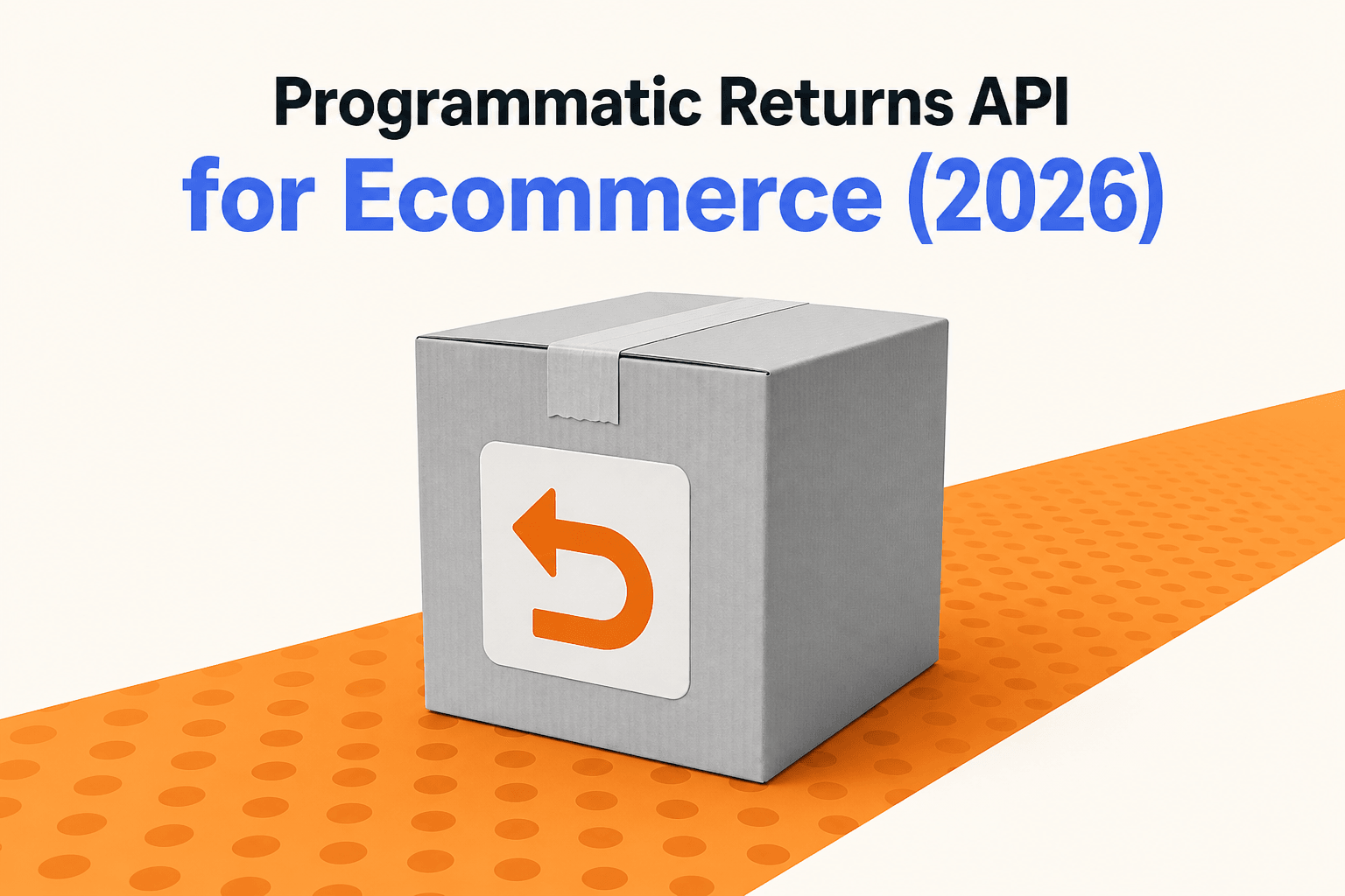Programmatic Returns API: How to Handle Refunds (2026)